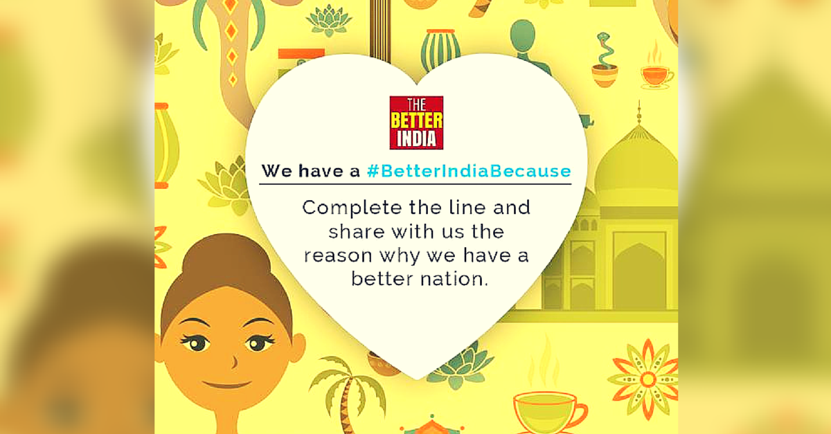 We Asked Our Readers We Have a #BetterIndiaBecause? The Responses Made our Day!