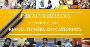 Revolutionary Educationists, 2018: Brilliant Indians Reshaping The Face of Education!