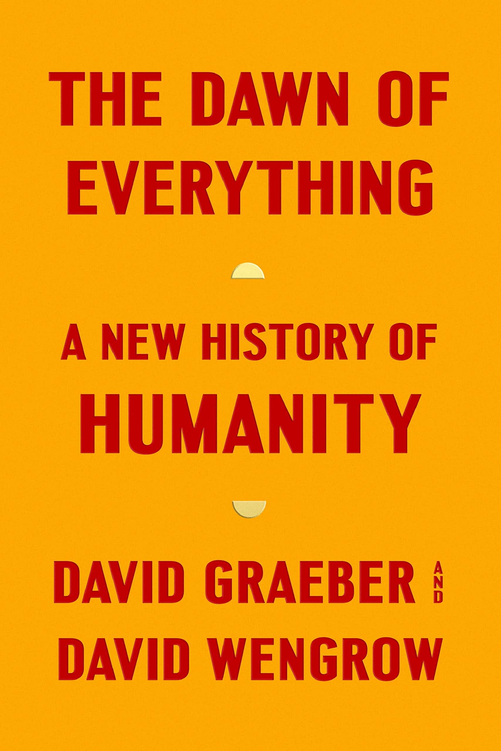 The Dawn of Everything: A New History of Humanity by David Graeber and David Wengrow