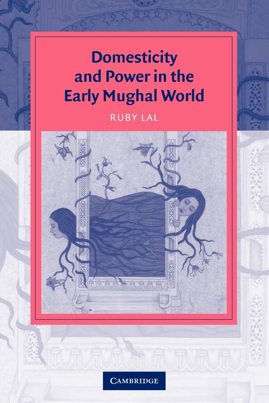 Domesticity and Power in the Early Mughal World by Ruby Lal